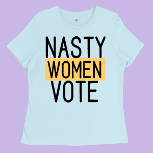 Nasty Women Vote Ladies Tee Designed By Bettercallsaul