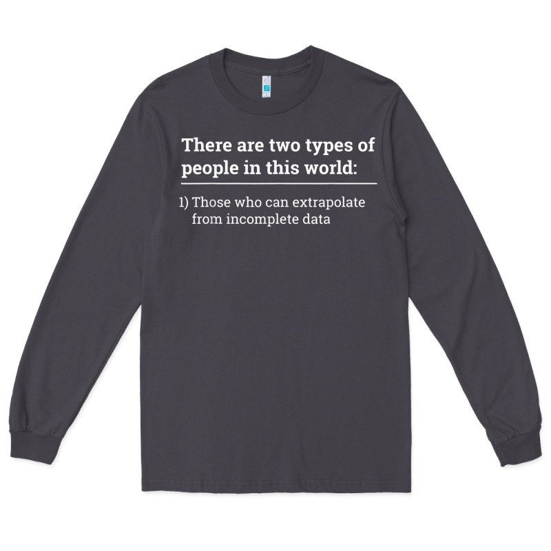 Two Types Of People Can Extrapolate Incomplete Data Gift Long Sleeve Tee by minhPixels | Teevron
