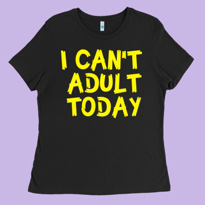 I Can T Adult Today Ladies Tee Designed By Bettercallsaul