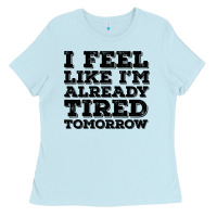Baby Blue I Feel Like I m Already Tired Tomorrow Ladies Tee - Bettercallsaul