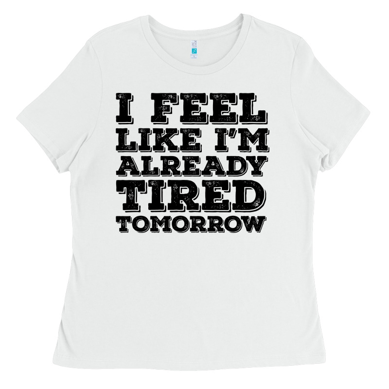 I Feel Like I M Already Tired Tomorrow Ladies Tee by Bettercallsaul | Teevron
