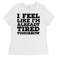 White I Feel Like I m Already Tired Tomorrow Ladies Tee - Bettercallsaul