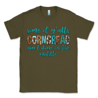 Army Green Some of Y'alls Cornbread Ain't Done In Middle Classic Tee - texasbilliewilder