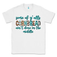 White Some of Y'alls Cornbread Ain't Done In Middle Classic Tee - texasbilliewilder