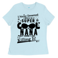 Baby Blue I Never Dreamed I Would Be A Super Cool Nana Ladies Tee - Bettercallsaul