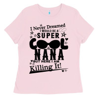Bubblegum Pink I Never Dreamed I Would Be A Super Cool Nana Ladies Tee - Bettercallsaul