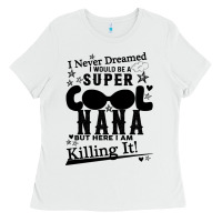 I Never Dreamed I Would Be A Super Cool Nana Ladies Tee | Teevron