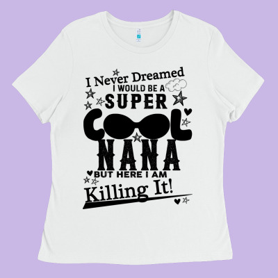 I Never Dreamed I Would Be A Super Cool Nana Ladies Tee Designed By Bettercallsaul