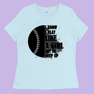 I Know I Play Like A Girl Try To Keep Up Ladies Tee Designed By Bettercallsaul