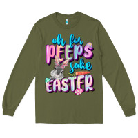 Army Green Oh for peeps sake Easter Day Long Sleeve Tee - CowGirlArtShop