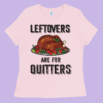 Leftovers Are For Quitters Ladies Tee Designed By Bettercallsaul