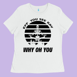 Eff You See Kay Why Oh You Skeleton Yogas Vintage Ladies Tee Designed By Bettercallsaul