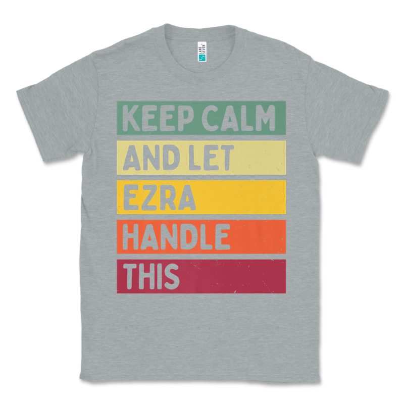 Keep Calm And Let Ezra Handle This Funny Retro Quote Classic Tee by minhPixels | Teevron