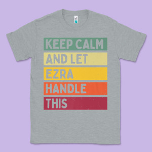 Keep Calm And Let Ezra Handle This Funny Retro Quote Classic Tee Designed By Minhpixels