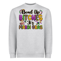 Bead Up Bitches It S Mardi Gras Heavyweight Sweatshirt | Teevron