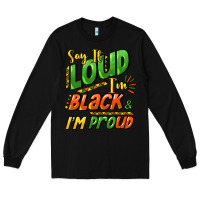 Black Say it loud i'm black and i'm proud Long Sleeve Tee - HowdyJamesFarm