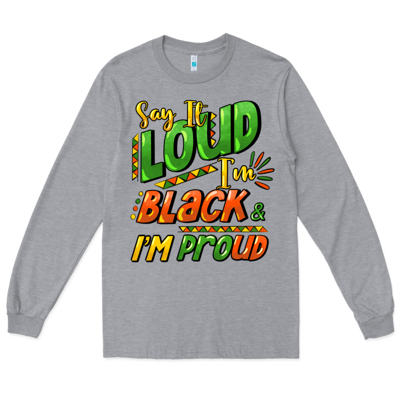 Say It Loud I'm Black And I'm Proud Long Sleeve Tee by HowdyJamesFarm | Teevron