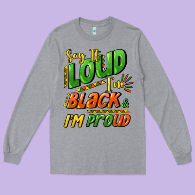 Say It Loud I'm Black And I'm Proud Long Sleeve Tee Designed By Howdyjamesfarm