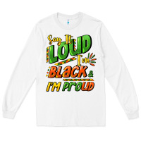 White Say it loud i'm black and i'm proud Long Sleeve Tee - HowdyJamesFarm