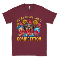Burgundy Relax We All Crazy It's Not Competition Classic Tee - texasbilliewilder