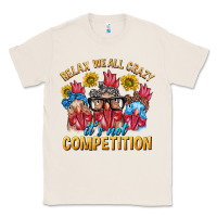 Natural Relax We All Crazy It's Not Competition Classic Tee - texasbilliewilder