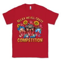 Red Relax We All Crazy It's Not Competition Classic Tee - texasbilliewilder