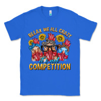 True Royal Relax We All Crazy It's Not Competition Classic Tee - texasbilliewilder