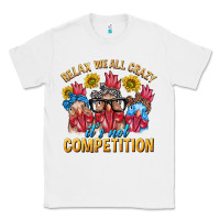 White Relax We All Crazy It's Not Competition Classic Tee - texasbilliewilder