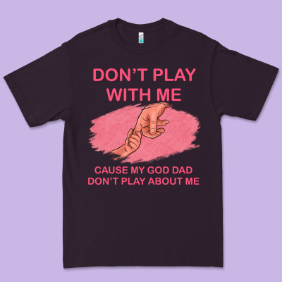 Don't Play With Me Cause My Dad Don't Play About Me Premium Tee Designed By Bettercallsaul