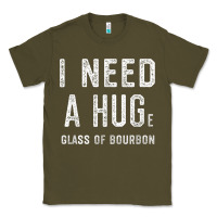 Army Green I Need a HUGe Glass of Bourbon T Shirt Bourbon Gifts for Him Classic Tee - minhPixels