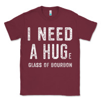 Burgundy I Need a HUGe Glass of Bourbon T Shirt Bourbon Gifts for Him Classic Tee - minhPixels