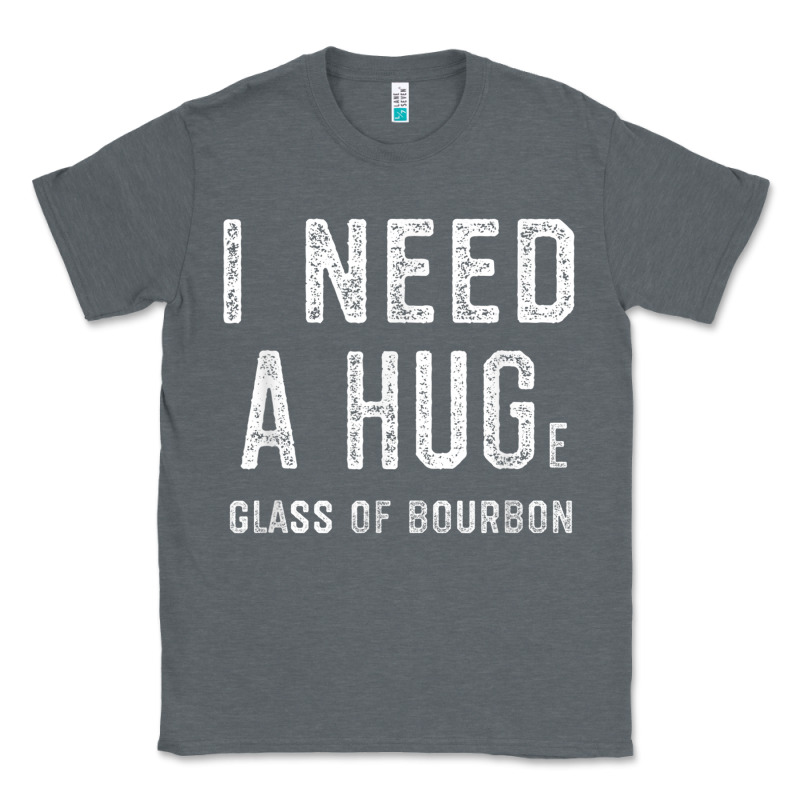 I Need A Huge Glass Of Bourbon T Shirt Bourbon Gifts For Him Classic Tee by minhPixels | Teevron