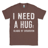 Chestnut I Need a HUGe Glass of Bourbon T Shirt Bourbon Gifts for Him Classic Tee - minhPixels