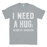 Heather Grey I Need a HUGe Glass of Bourbon T Shirt Bourbon Gifts for Him Classic Tee - minhPixels
