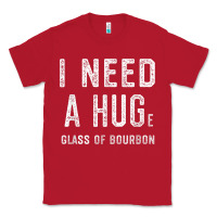 Red I Need a HUGe Glass of Bourbon T Shirt Bourbon Gifts for Him Classic Tee - minhPixels