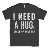 Smoke I Need a HUGe Glass of Bourbon T Shirt Bourbon Gifts for Him Classic Tee - minhPixels