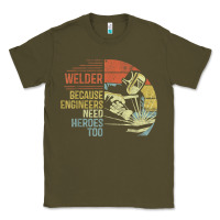 Army Green Mens Welder Because Engineers Need Heroes Too Gifts Funny Welding Classic Tee - minhPixels