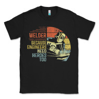 Black Mens Welder Because Engineers Need Heroes Too Gifts Funny Welding Classic Tee - minhPixels