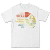 White Mens Welder Because Engineers Need Heroes Too Gifts Funny Welding Premium Tee - minhPixels