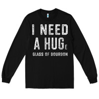Black I Need a HUGe Glass of Bourbon T Shirt Bourbon Gifts for Him Long Sleeve Tee - minhPixels
