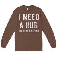 Chestnut I Need a HUGe Glass of Bourbon T Shirt Bourbon Gifts for Him Long Sleeve Tee - minhPixels