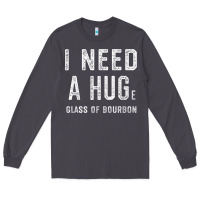 Smoke I Need a HUGe Glass of Bourbon T Shirt Bourbon Gifts for Him Long Sleeve Tee - minhPixels
