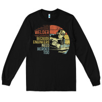 Mens Welder Because Engineers Need Heroes Too Gifts Funny Welding Long Sleeve Tee | Teevron