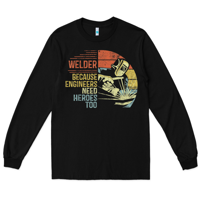 Mens Welder Because Engineers Need Heroes Too Gifts Funny Welding Long Sleeve Tee by minhPixels | Teevron