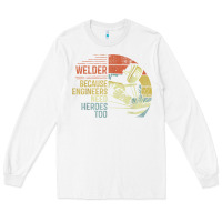 White Mens Welder Because Engineers Need Heroes Too Gifts Funny Welding Long Sleeve Tee - minhPixels