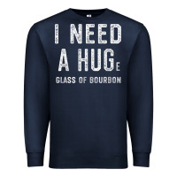 I Need A Huge Glass Of Bourbon T Shirt Bourbon Gifts For Him Premium Sweatshirt | Teevron