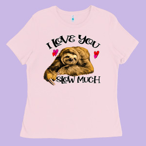 Valentine Sloth, I Love You Slow Much Ladies Tee Designed By Bettercallsaul