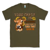 Army Green Your Crazy Is Showing You Classic Tee - texasbilliewilder