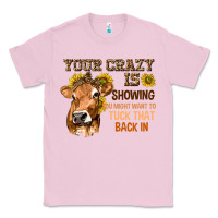 Bubblegum Pink Your Crazy Is Showing You Classic Tee - texasbilliewilder