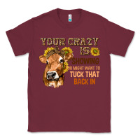 Burgundy Your Crazy Is Showing You Classic Tee - texasbilliewilder